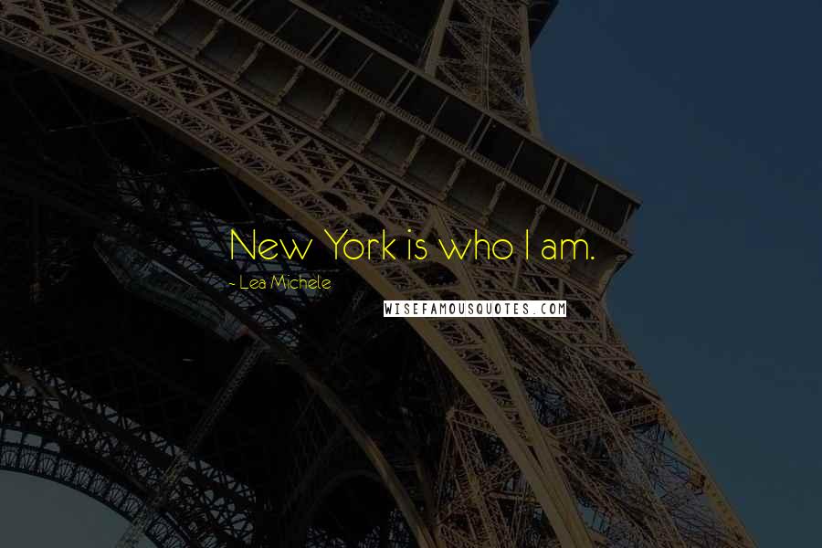 Lea Michele Quotes: New York is who I am.