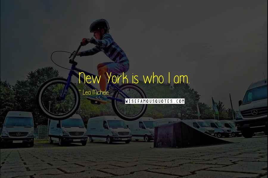 Lea Michele Quotes: New York is who I am.