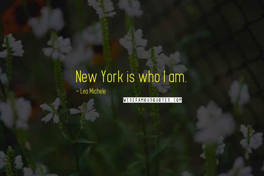 Lea Michele Quotes: New York is who I am.
