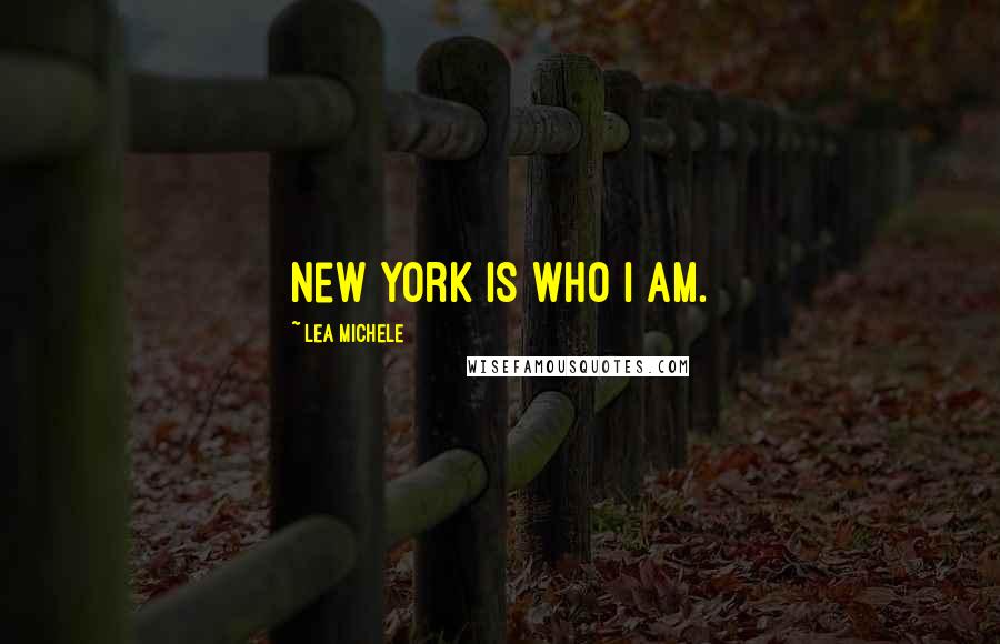 Lea Michele Quotes: New York is who I am.