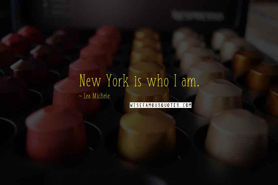 Lea Michele Quotes: New York is who I am.