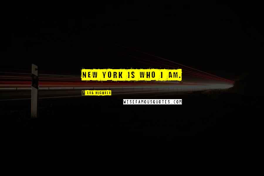 Lea Michele Quotes: New York is who I am.