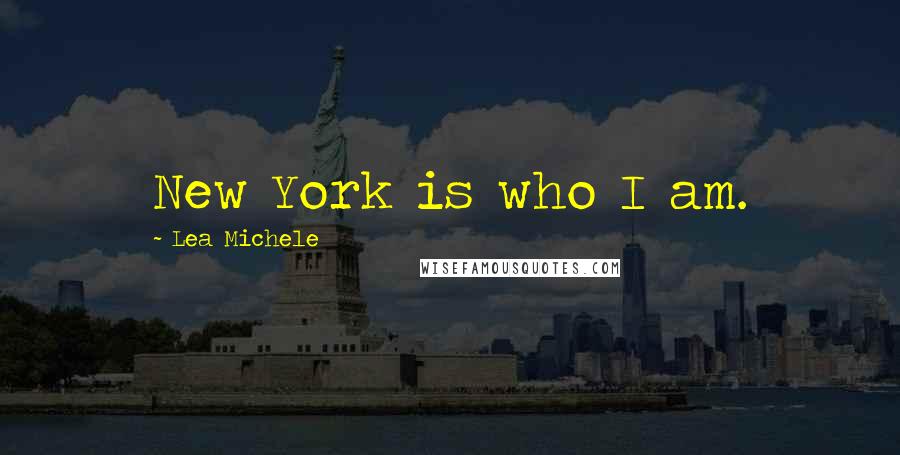 Lea Michele Quotes: New York is who I am.