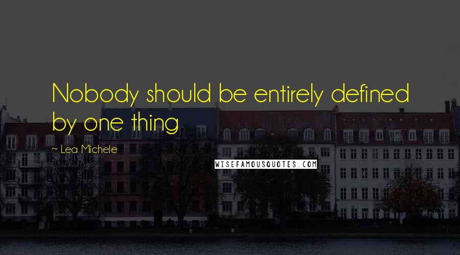 Lea Michele Quotes: Nobody should be entirely defined by one thing