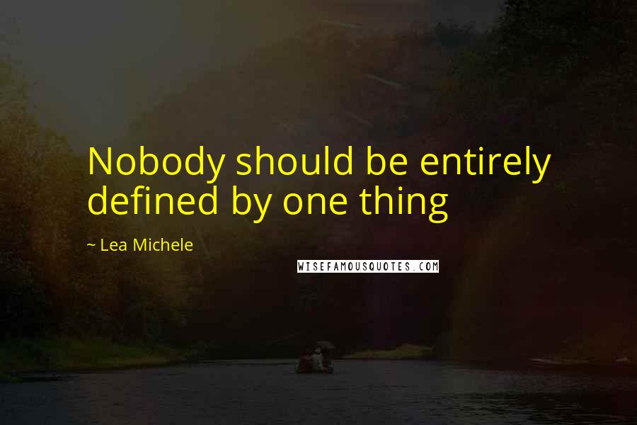 Lea Michele Quotes: Nobody should be entirely defined by one thing