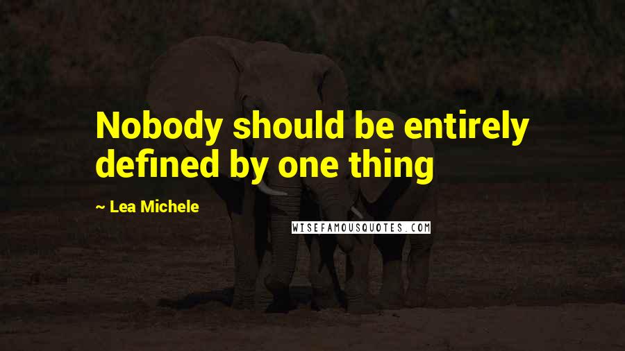 Lea Michele Quotes: Nobody should be entirely defined by one thing