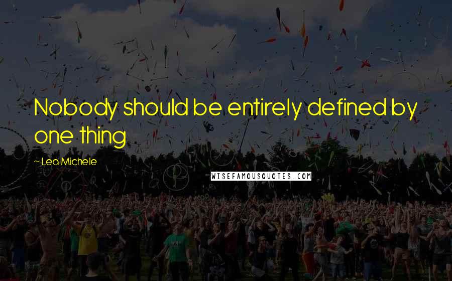 Lea Michele Quotes: Nobody should be entirely defined by one thing