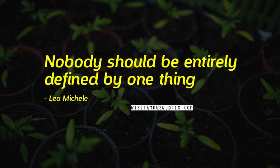 Lea Michele Quotes: Nobody should be entirely defined by one thing