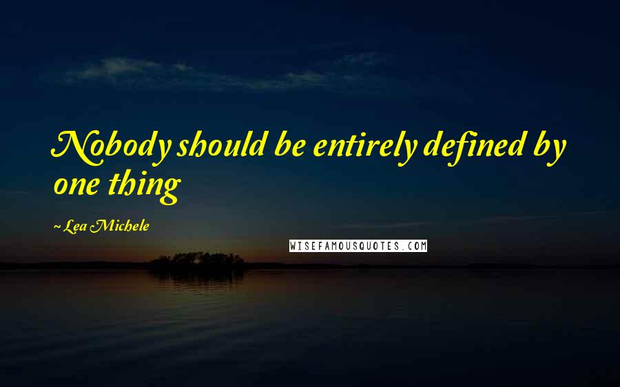 Lea Michele Quotes: Nobody should be entirely defined by one thing