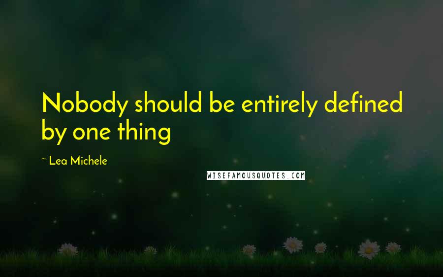 Lea Michele Quotes: Nobody should be entirely defined by one thing