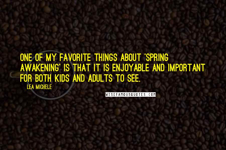 Lea Michele Quotes: One of my favorite things about 'Spring Awakening' is that it is enjoyable and important for both kids and adults to see.