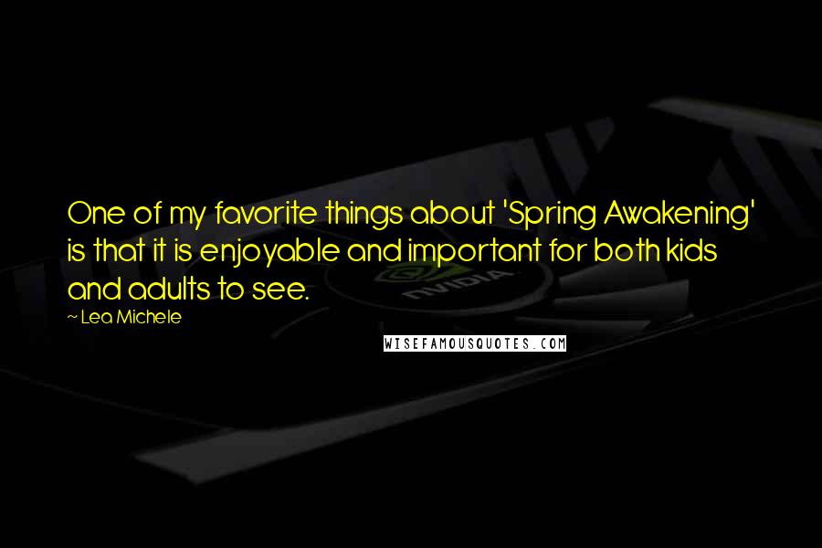 Lea Michele Quotes: One of my favorite things about 'Spring Awakening' is that it is enjoyable and important for both kids and adults to see.
