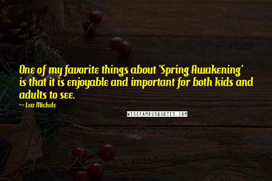 Lea Michele Quotes: One of my favorite things about 'Spring Awakening' is that it is enjoyable and important for both kids and adults to see.