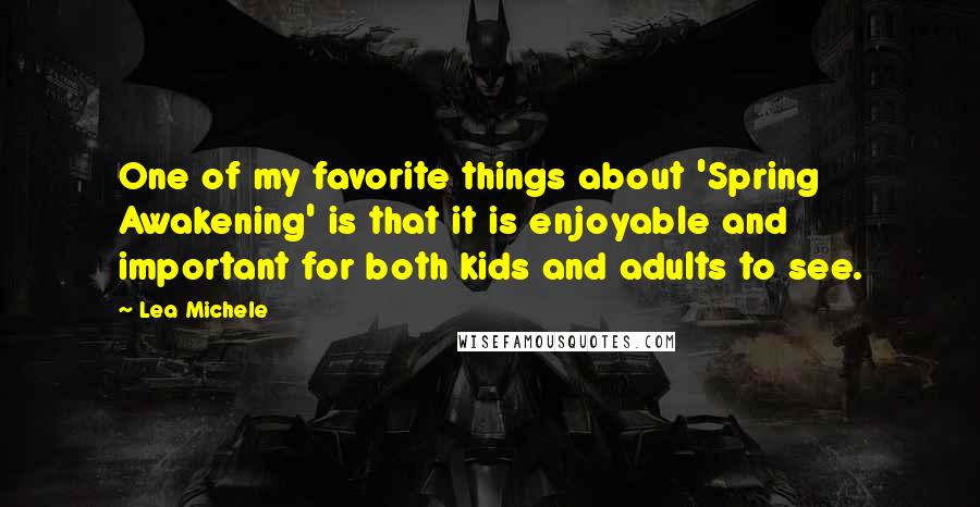Lea Michele Quotes: One of my favorite things about 'Spring Awakening' is that it is enjoyable and important for both kids and adults to see.