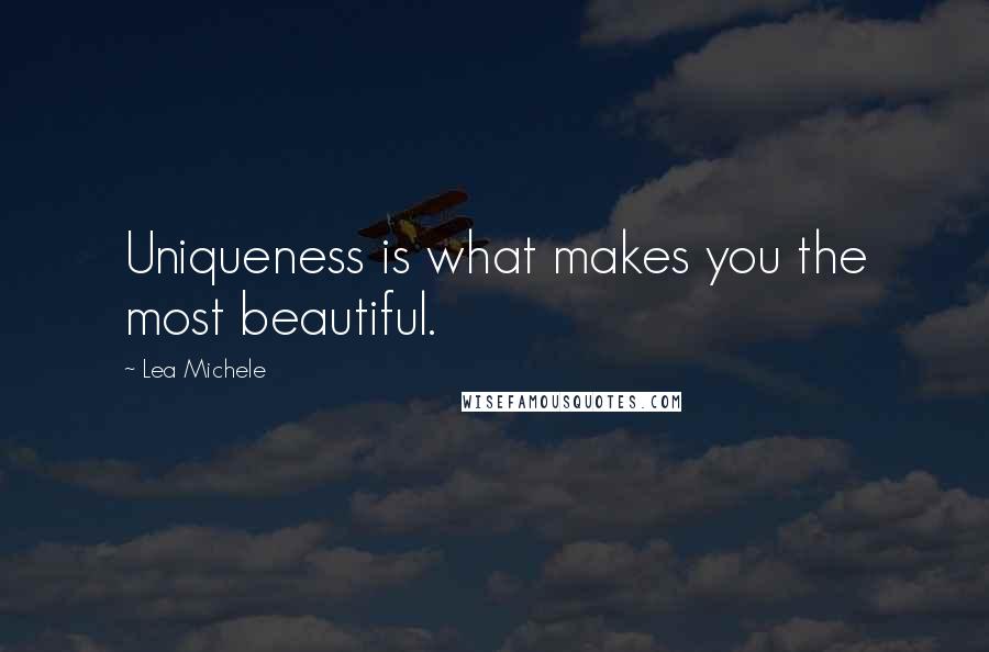 Lea Michele Quotes: Uniqueness is what makes you the most beautiful.