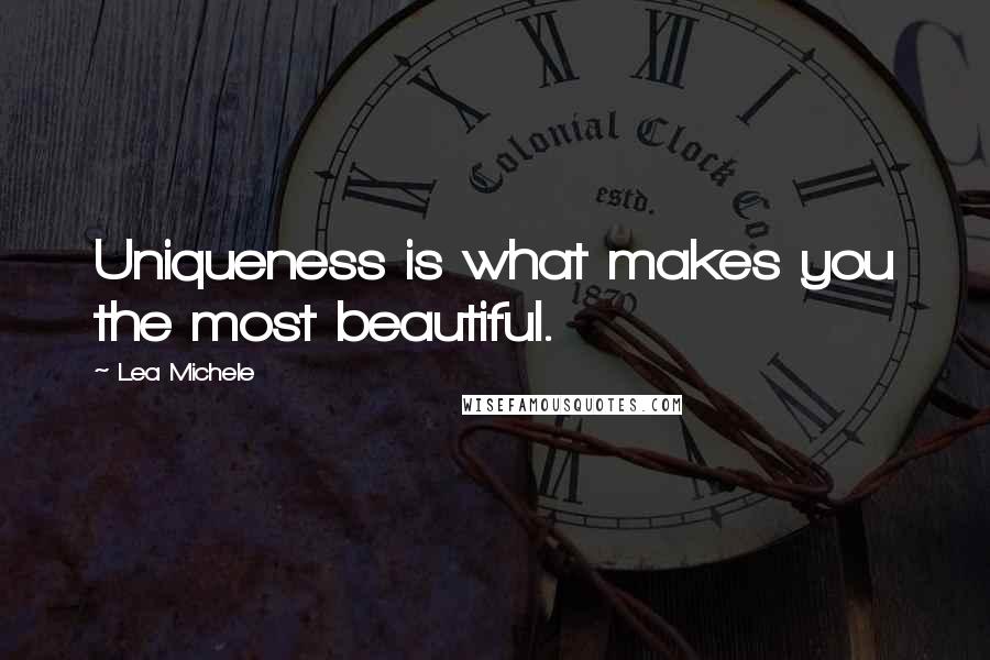 Lea Michele Quotes: Uniqueness is what makes you the most beautiful.