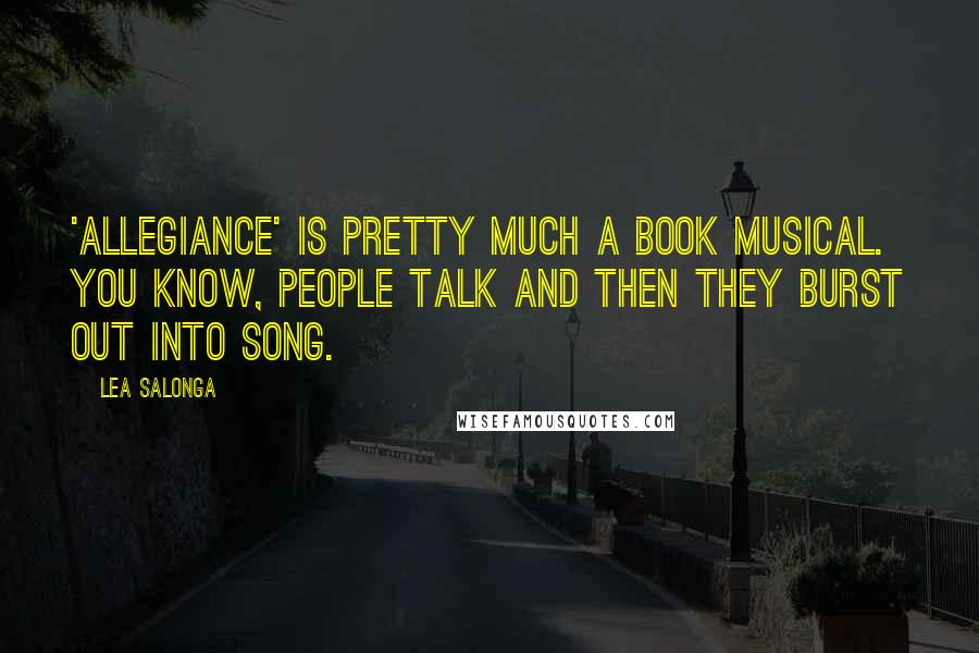 Lea Salonga Quotes: 'Allegiance' is pretty much a book musical. You know, people talk and then they burst out into song.