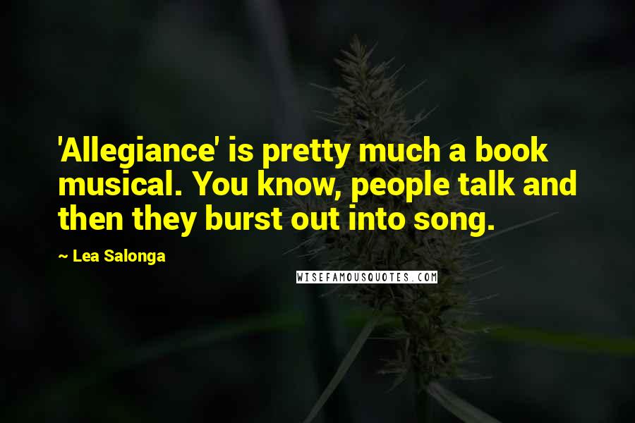 Lea Salonga Quotes: 'Allegiance' is pretty much a book musical. You know, people talk and then they burst out into song.