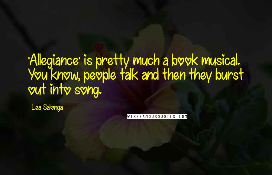 Lea Salonga Quotes: 'Allegiance' is pretty much a book musical. You know, people talk and then they burst out into song.