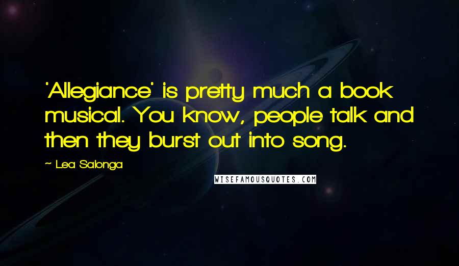 Lea Salonga Quotes: 'Allegiance' is pretty much a book musical. You know, people talk and then they burst out into song.