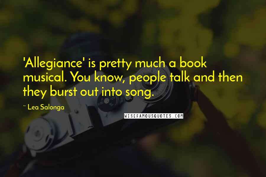 Lea Salonga Quotes: 'Allegiance' is pretty much a book musical. You know, people talk and then they burst out into song.