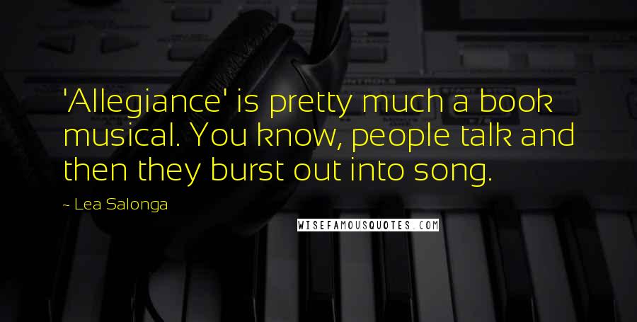 Lea Salonga Quotes: 'Allegiance' is pretty much a book musical. You know, people talk and then they burst out into song.