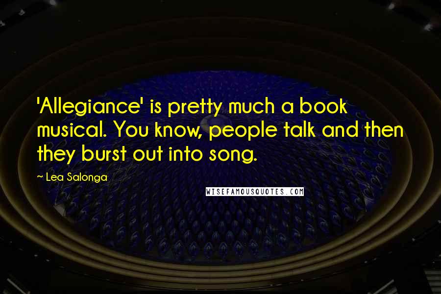 Lea Salonga Quotes: 'Allegiance' is pretty much a book musical. You know, people talk and then they burst out into song.