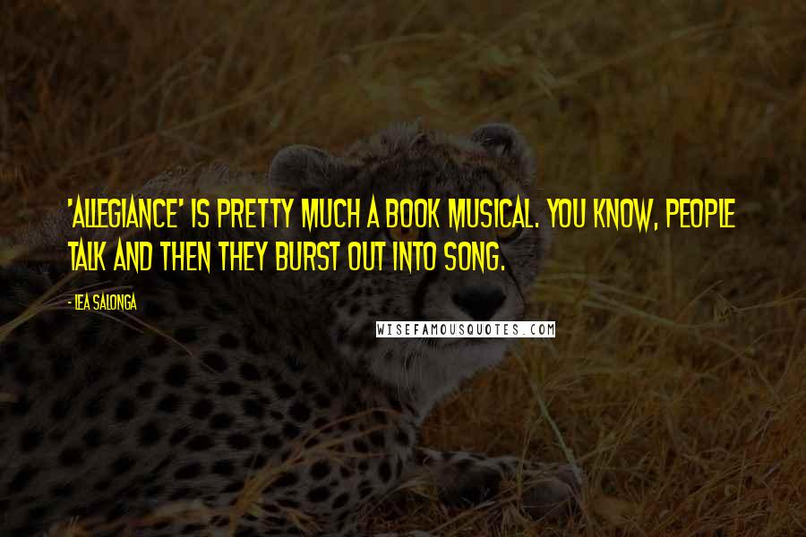 Lea Salonga Quotes: 'Allegiance' is pretty much a book musical. You know, people talk and then they burst out into song.