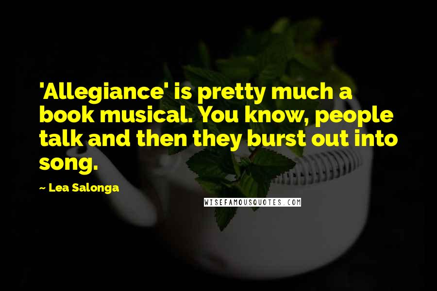 Lea Salonga Quotes: 'Allegiance' is pretty much a book musical. You know, people talk and then they burst out into song.