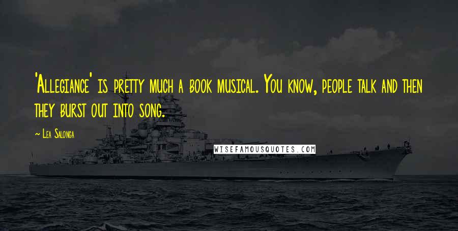 Lea Salonga Quotes: 'Allegiance' is pretty much a book musical. You know, people talk and then they burst out into song.