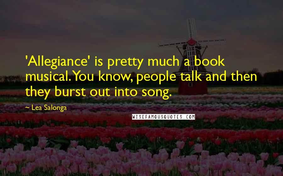 Lea Salonga Quotes: 'Allegiance' is pretty much a book musical. You know, people talk and then they burst out into song.
