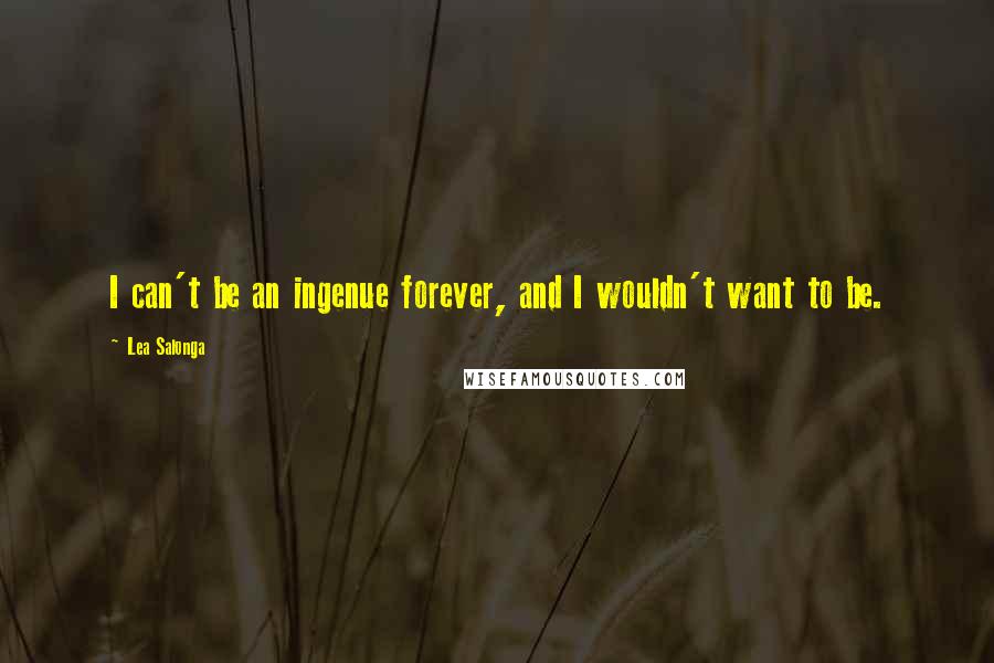 Lea Salonga Quotes: I can't be an ingenue forever, and I wouldn't want to be.