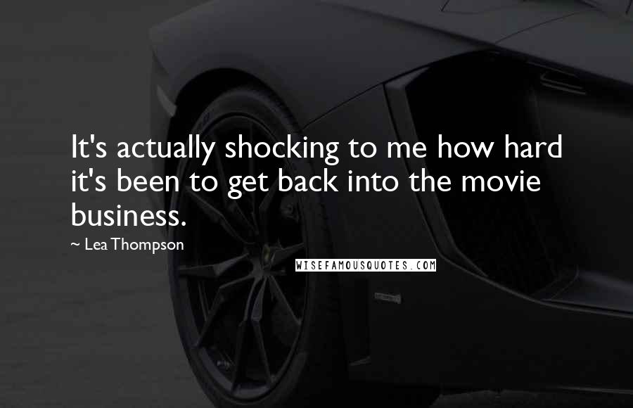 Lea Thompson Quotes: It's actually shocking to me how hard it's been to get back into the movie business.