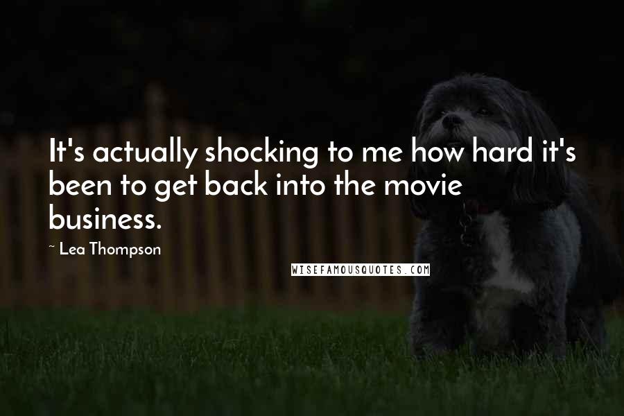 Lea Thompson Quotes: It's actually shocking to me how hard it's been to get back into the movie business.