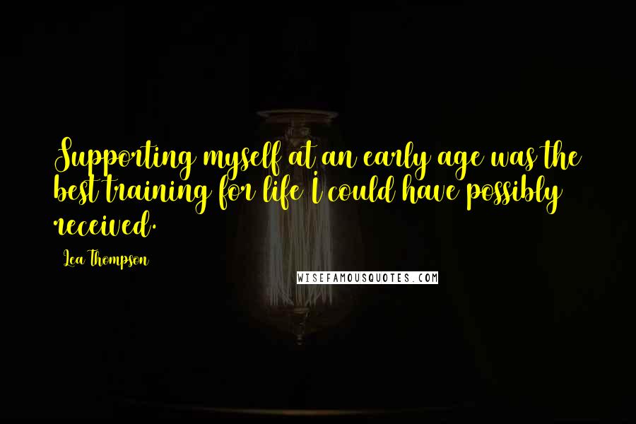 Lea Thompson Quotes: Supporting myself at an early age was the best training for life I could have possibly received.