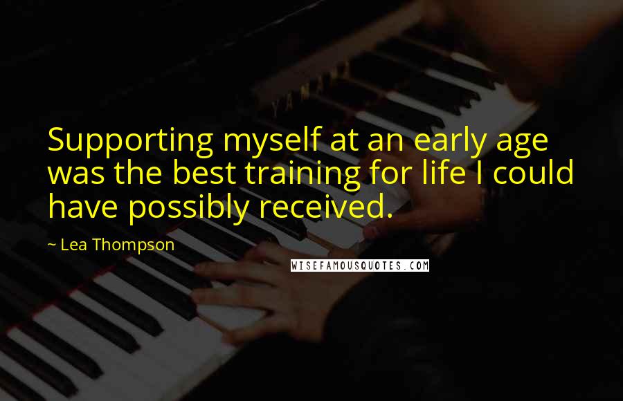 Lea Thompson Quotes: Supporting myself at an early age was the best training for life I could have possibly received.