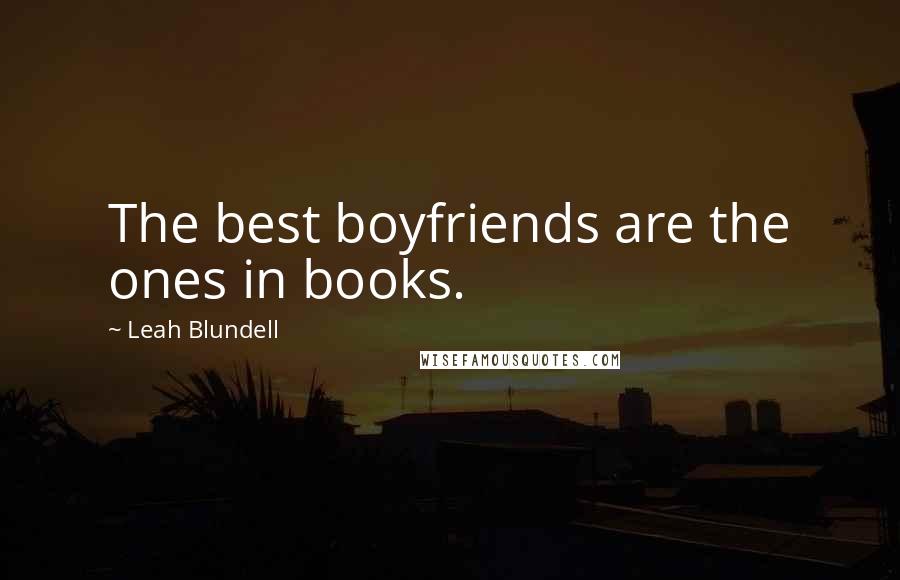 Leah Blundell Quotes: The best boyfriends are the ones in books.