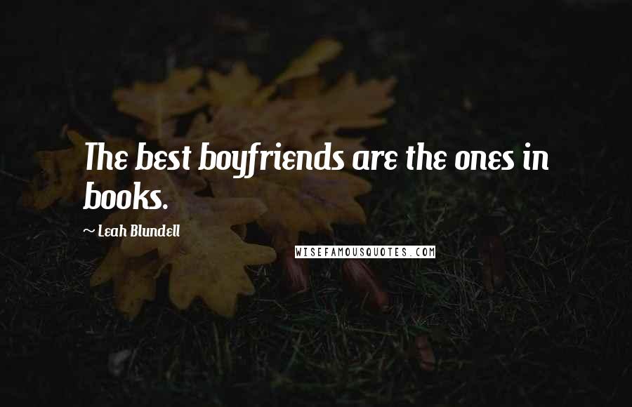 Leah Blundell Quotes: The best boyfriends are the ones in books.