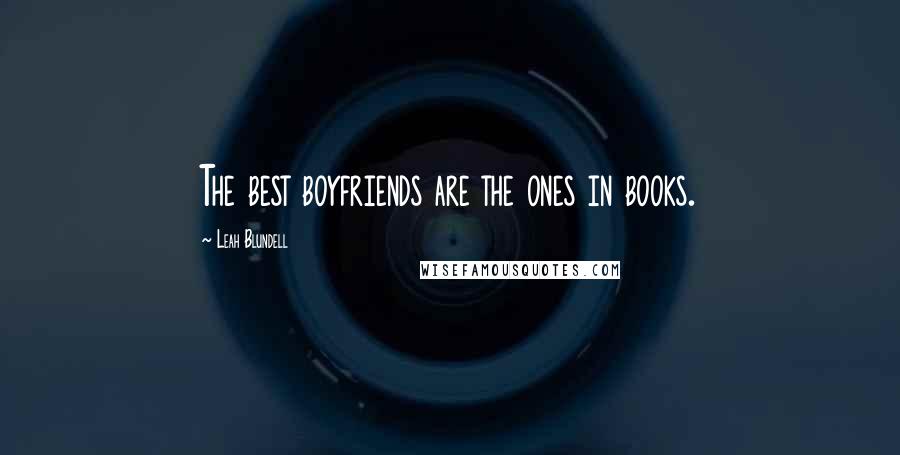 Leah Blundell Quotes: The best boyfriends are the ones in books.