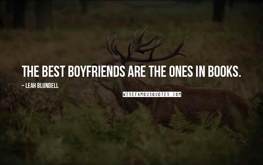 Leah Blundell Quotes: The best boyfriends are the ones in books.