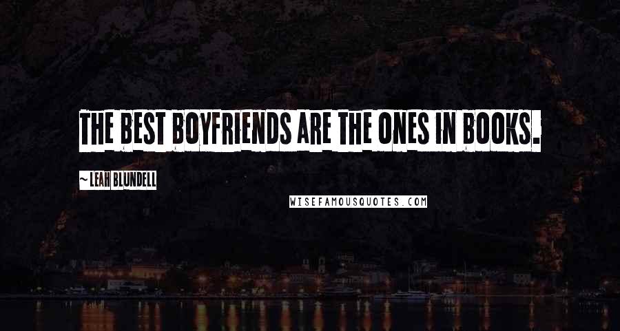 Leah Blundell Quotes: The best boyfriends are the ones in books.