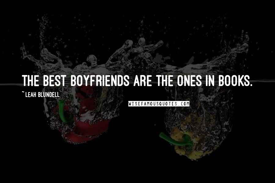 Leah Blundell Quotes: The best boyfriends are the ones in books.