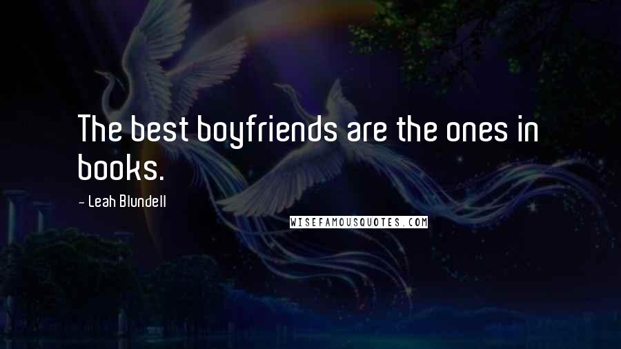 Leah Blundell Quotes: The best boyfriends are the ones in books.