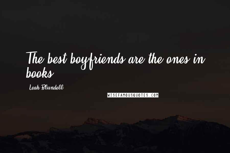 Leah Blundell Quotes: The best boyfriends are the ones in books.