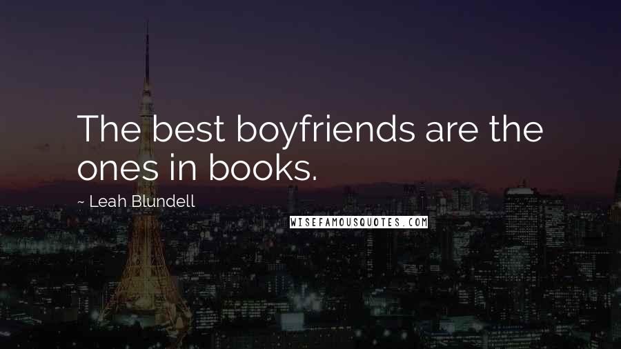 Leah Blundell Quotes: The best boyfriends are the ones in books.