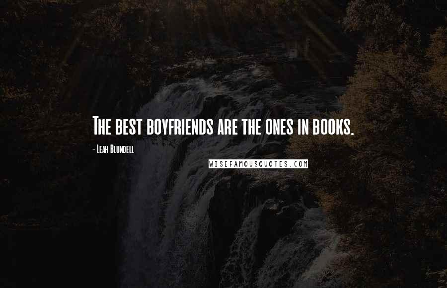 Leah Blundell Quotes: The best boyfriends are the ones in books.