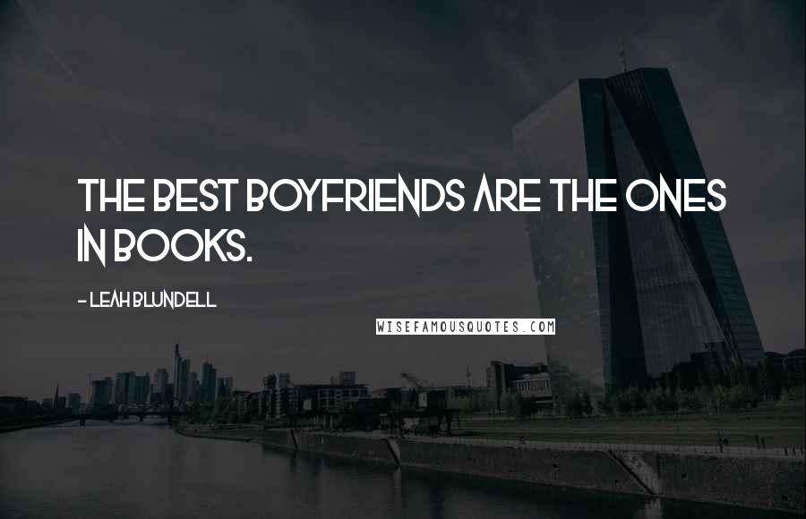 Leah Blundell Quotes: The best boyfriends are the ones in books.