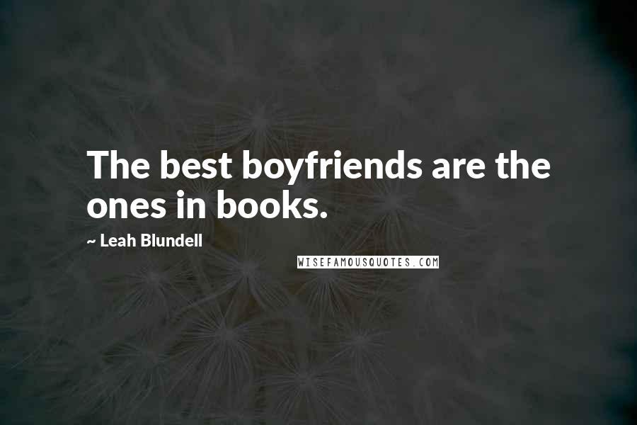 Leah Blundell Quotes: The best boyfriends are the ones in books.