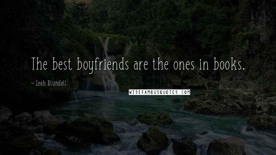 Leah Blundell Quotes: The best boyfriends are the ones in books.