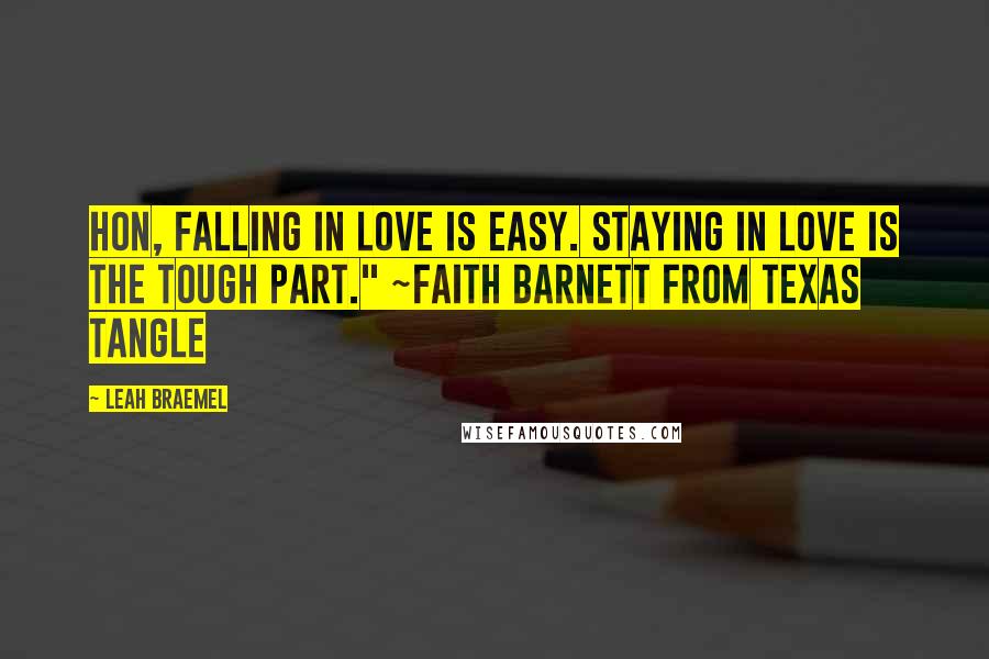 Leah Braemel Quotes: Hon, falling in love is easy. Staying in love is the tough part." ~Faith Barnett from Texas Tangle